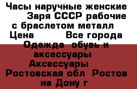 Часы наручные женские ZARIA Заря СССР рабочие с браслетом металл › Цена ­ 850 - Все города Одежда, обувь и аксессуары » Аксессуары   . Ростовская обл.,Ростов-на-Дону г.